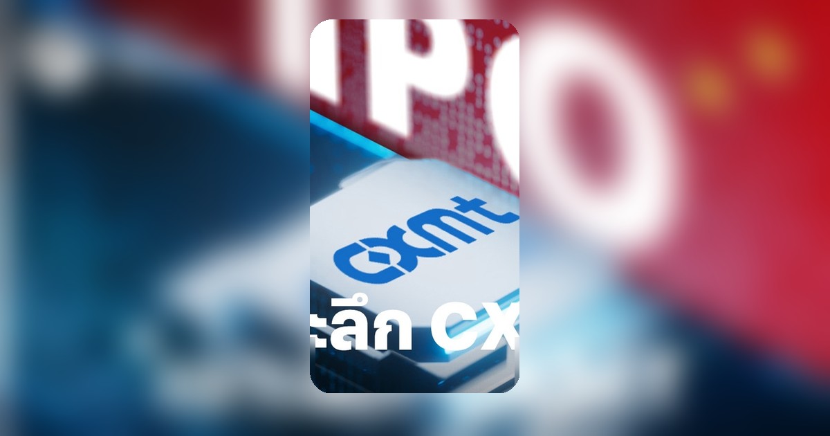 CXMT ยักษ์ชิปจีน เตรียม IPO ครั้งใหญ่ที่สุด สั่นคลอนตลาดโลก