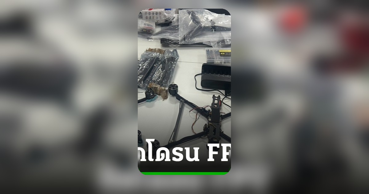 ทลายเครือข่าย! ยึดโดรน FPV สมรรถนะสูง ลอบขนข้ามแดนเมียนมา หวั่นกระทบมั่นคง