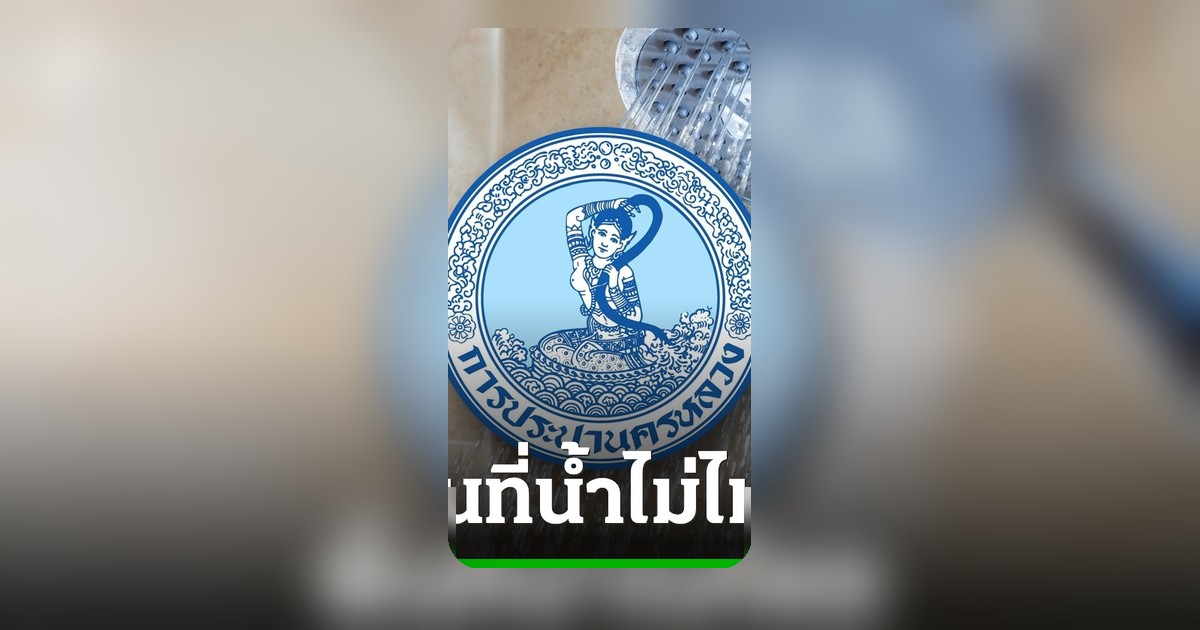 กปน. แจ้งน้ำประปาไม่ไหล-ไหลอ่อน 12 มิ.ย. 69 เช็กพื้นที่กรุงเทพฯ นนทบุรี สมุทรปราการ