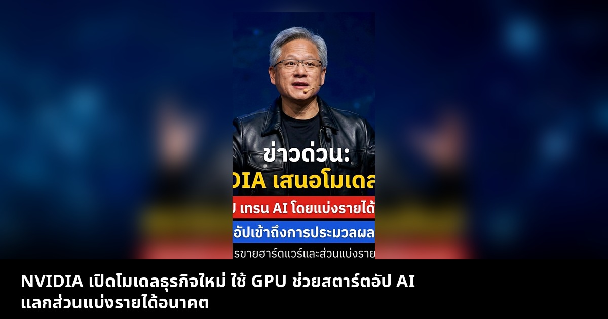 NVIDIA เปิดโมเดลธุรกิจใหม่ ใช้ GPU ช่วยสตาร์ตอัป AI แลกส่วนแบ่งรายได้อนาคต